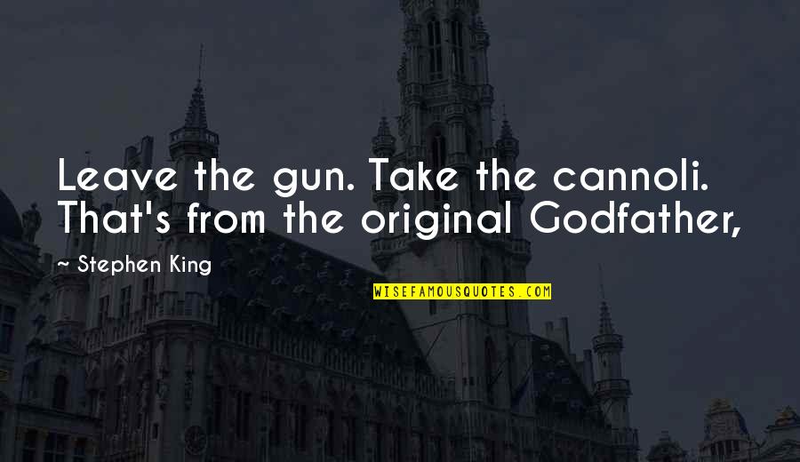 Cannoli Quotes By Stephen King: Leave the gun. Take the cannoli. That's from