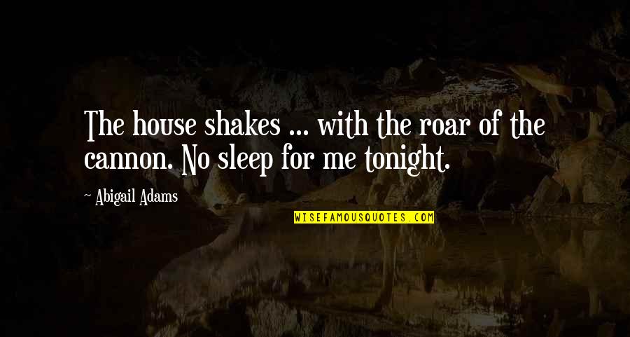 Cannon Quotes By Abigail Adams: The house shakes ... with the roar of