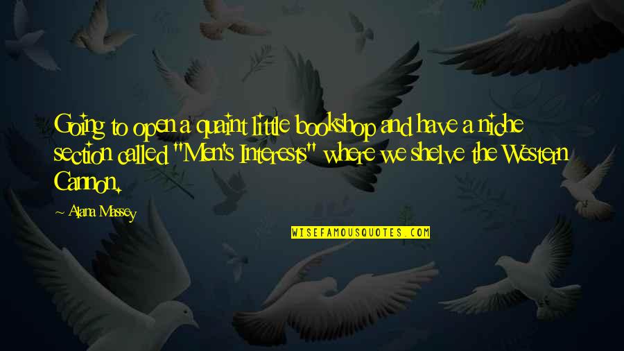 Cannon Quotes By Alana Massey: Going to open a quaint little bookshop and Cannon Quotes By Alana Massey: Going to open a quaint little bookshop and
