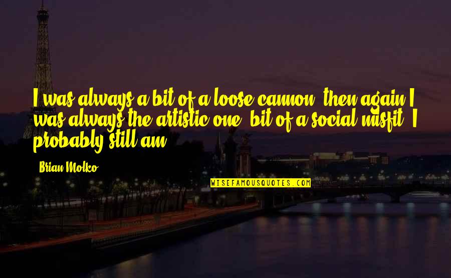 Cannon Quotes By Brian Molko: I was always a bit of a loose Cannon Quotes By Brian Molko: I was always a bit of a loose