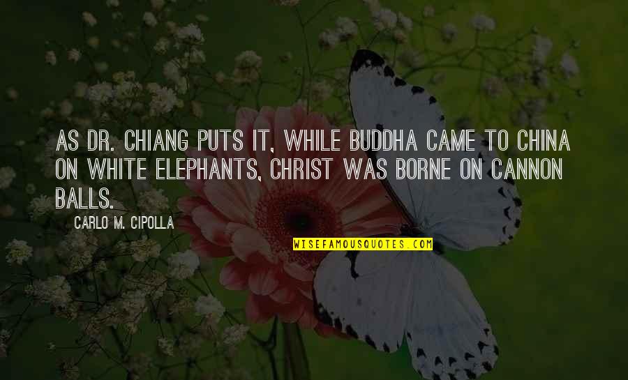 Cannon Quotes By Carlo M. Cipolla: As Dr. Chiang puts it, while Buddha came Cannon Quotes By Carlo M. Cipolla: As Dr. Chiang puts it, while Buddha came