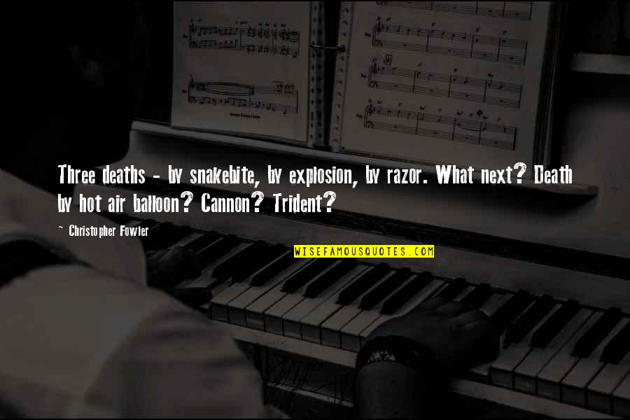 Cannon Quotes By Christopher Fowler: Three deaths - by snakebite, by explosion, by Cannon Quotes By Christopher Fowler: Three deaths - by snakebite, by explosion, by