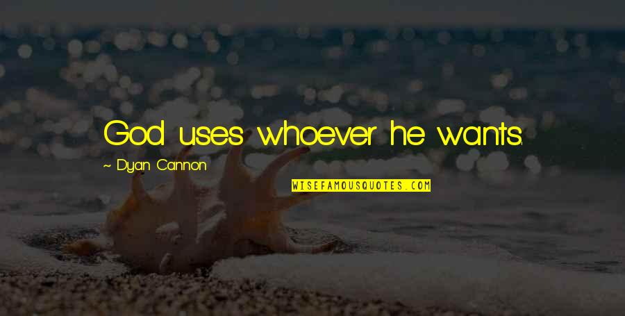 Cannon Quotes By Dyan Cannon: God uses whoever he wants. Cannon Quotes By Dyan Cannon: God uses whoever he wants.