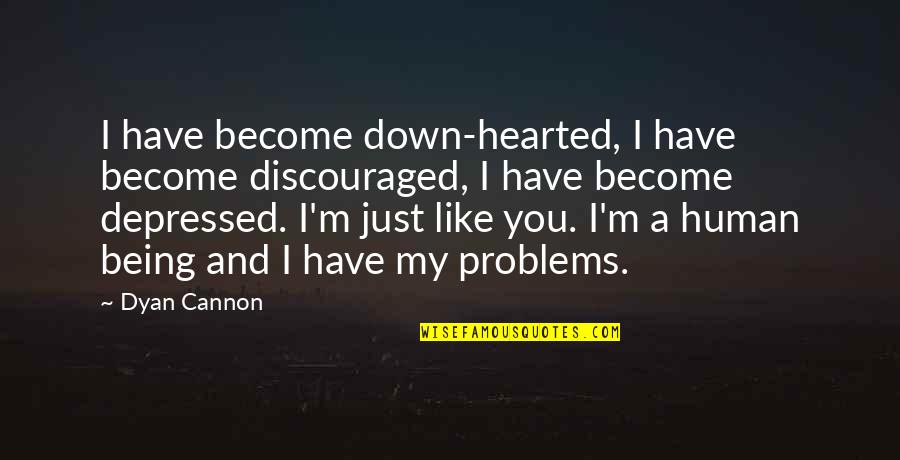 Cannon Quotes By Dyan Cannon: I have become down-hearted, I have become discouraged, Cannon Quotes By Dyan Cannon: I have become down-hearted, I have become discouraged,