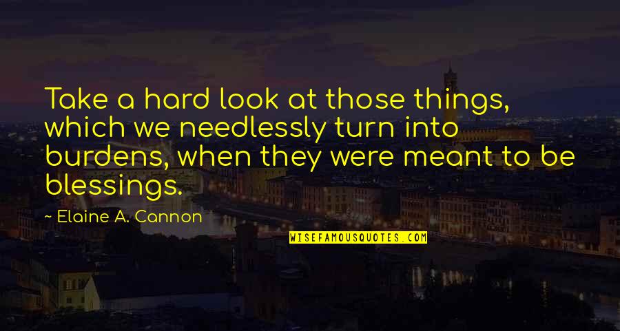 Cannon Quotes By Elaine A. Cannon: Take a hard look at those things, which
