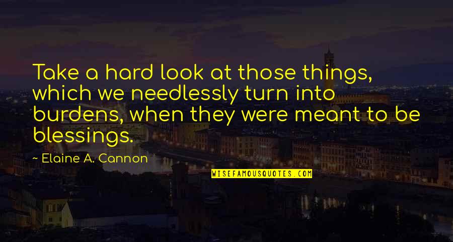 Cannon Quotes By Elaine A. Cannon: Take a hard look at those things, which Cannon Quotes By Elaine A. Cannon: Take a hard look at those things, which