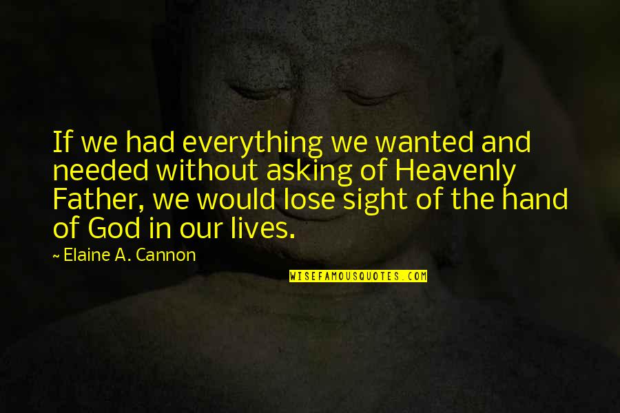 Cannon Quotes By Elaine A. Cannon: If we had everything we wanted and needed