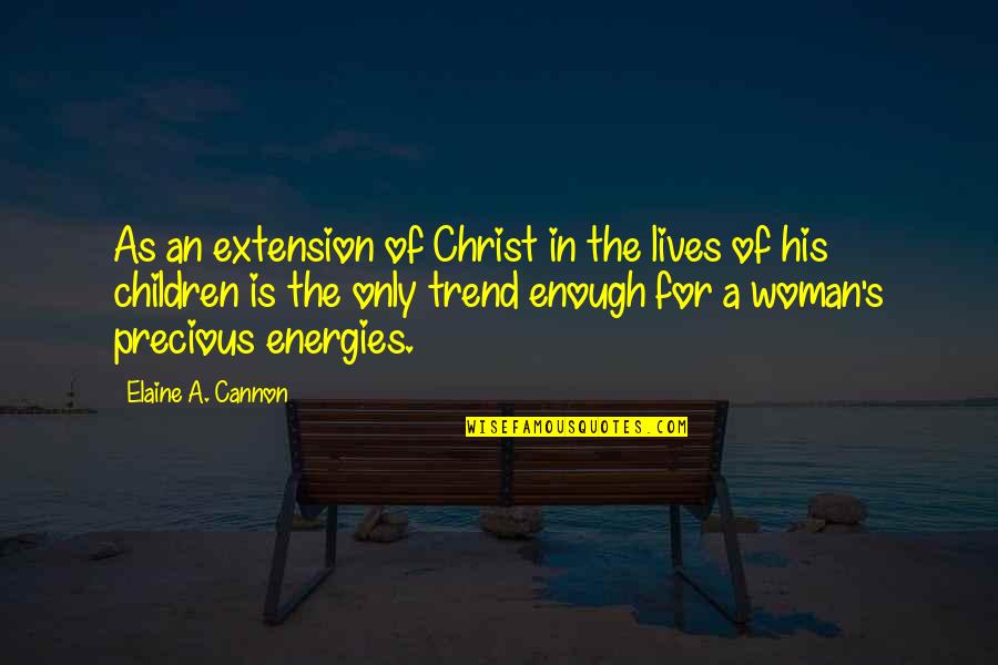 Cannon Quotes By Elaine A. Cannon: As an extension of Christ in the lives Cannon Quotes By Elaine A. Cannon: As an extension of Christ in the lives