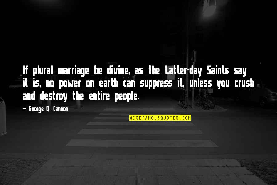 Cannon Quotes By George Q. Cannon: If plural marriage be divine, as the Latter-day Cannon Quotes By George Q. Cannon: If plural marriage be divine, as the Latter-day