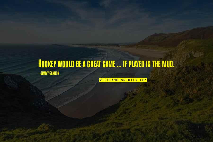 Cannon Quotes By Jimmy Cannon: Hockey would be a great game ... if