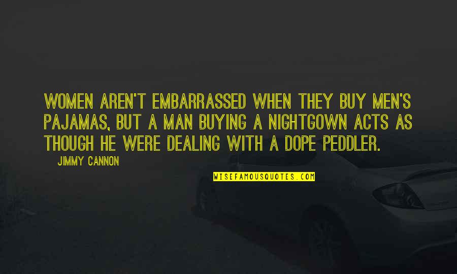 Cannon Quotes By Jimmy Cannon: Women aren't embarrassed when they buy men's pajamas, Cannon Quotes By Jimmy Cannon: Women aren't embarrassed when they buy men's pajamas,