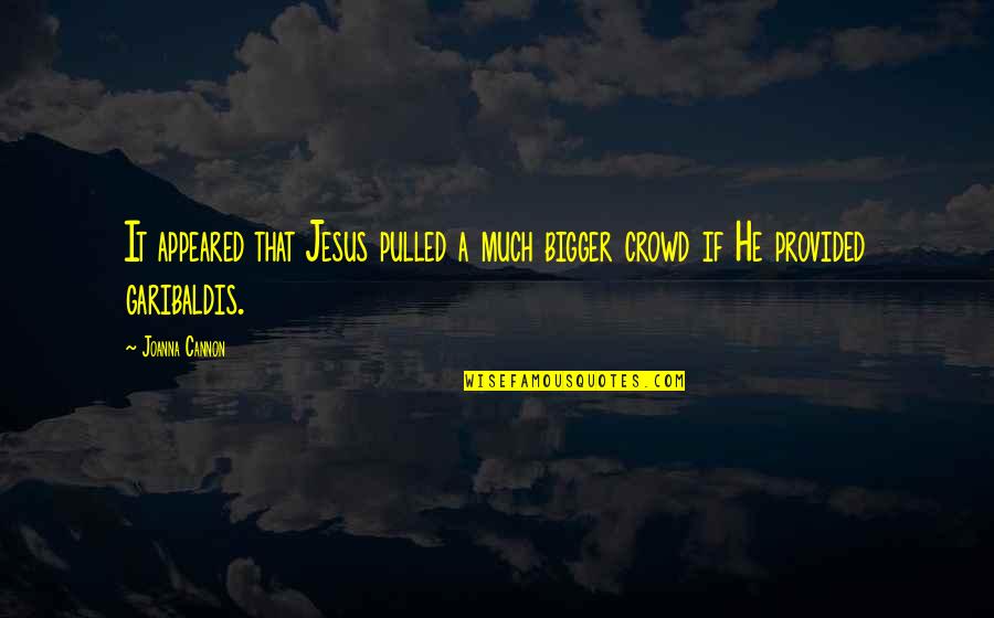 Cannon Quotes By Joanna Cannon: It appeared that Jesus pulled a much bigger