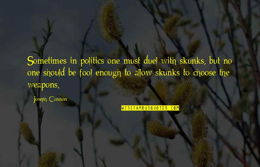 Cannon Quotes By Joseph Cannon: Sometimes in politics one must duel with skunks, Cannon Quotes By Joseph Cannon: Sometimes in politics one must duel with skunks,