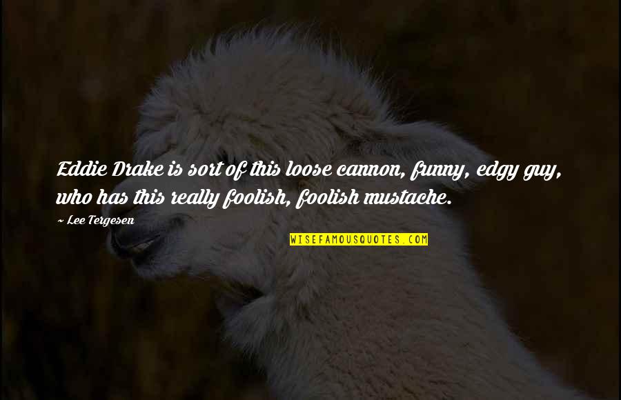 Cannon Quotes By Lee Tergesen: Eddie Drake is sort of this loose cannon, Cannon Quotes By Lee Tergesen: Eddie Drake is sort of this loose cannon,