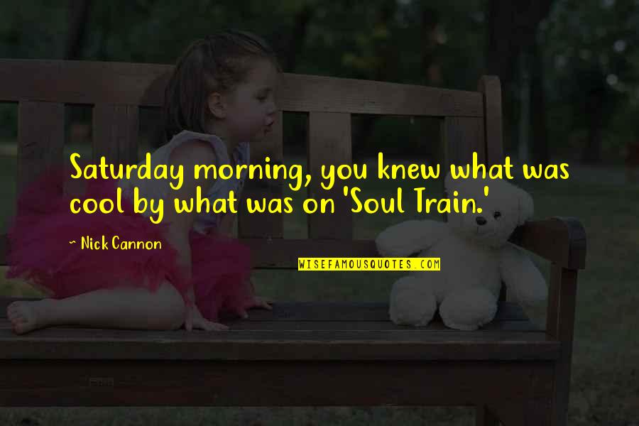 Cannon Quotes By Nick Cannon: Saturday morning, you knew what was cool by