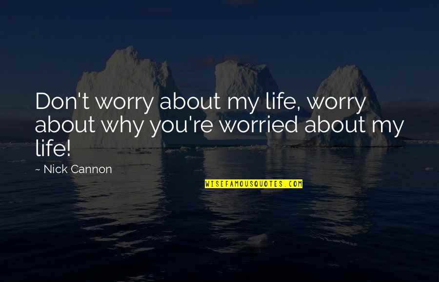 Cannon Quotes By Nick Cannon: Don't worry about my life, worry about why