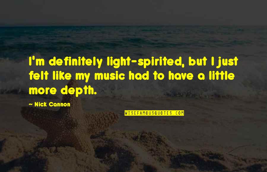 Cannon Quotes By Nick Cannon: I'm definitely light-spirited, but I just felt like Cannon Quotes By Nick Cannon: I'm definitely light-spirited, but I just felt like