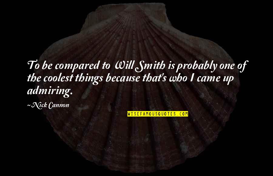 Cannon Quotes By Nick Cannon: To be compared to Will Smith is probably Cannon Quotes By Nick Cannon: To be compared to Will Smith is probably