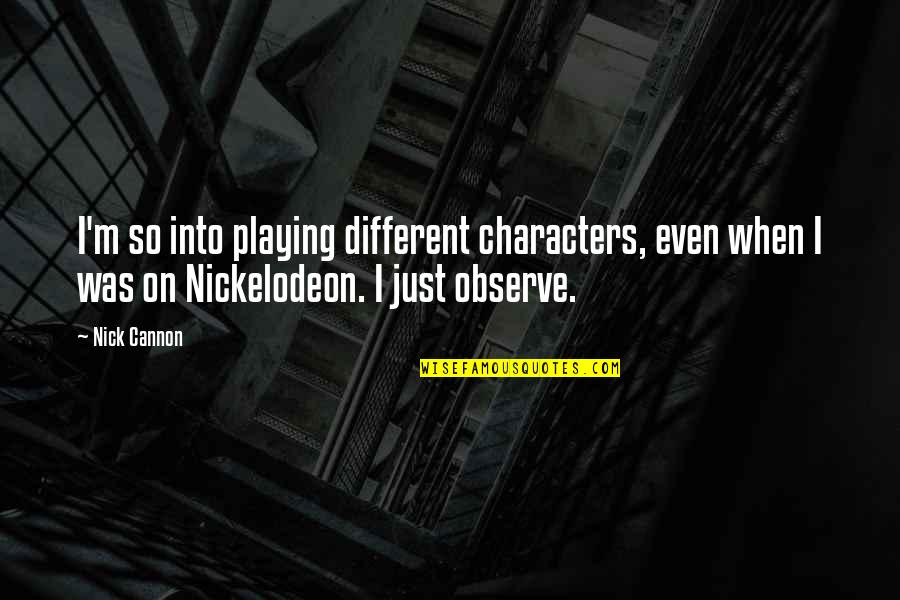 Cannon Quotes By Nick Cannon: I'm so into playing different characters, even when