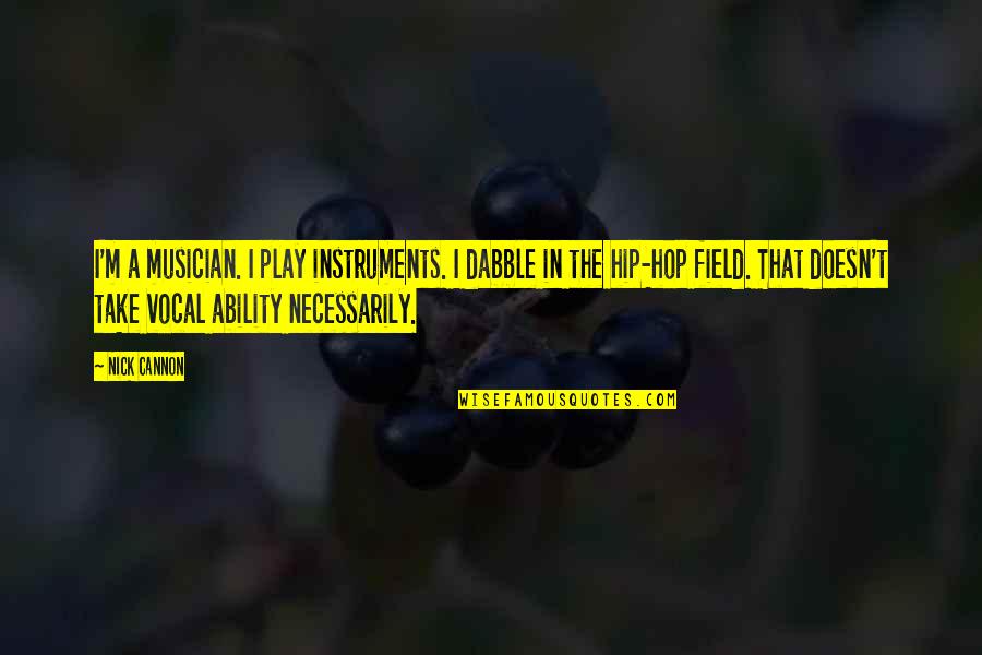 Cannon Quotes By Nick Cannon: I'm a musician. I play instruments. I dabble Cannon Quotes By Nick Cannon: I'm a musician. I play instruments. I dabble