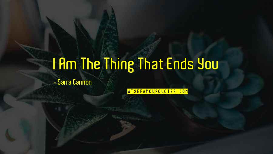 Cannon Quotes By Sarra Cannon: I Am The Thing That Ends You