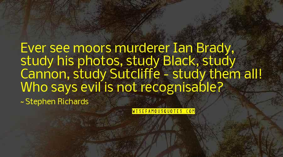 Cannon Quotes By Stephen Richards: Ever see moors murderer Ian Brady, study his Cannon Quotes By Stephen Richards: Ever see moors murderer Ian Brady, study his