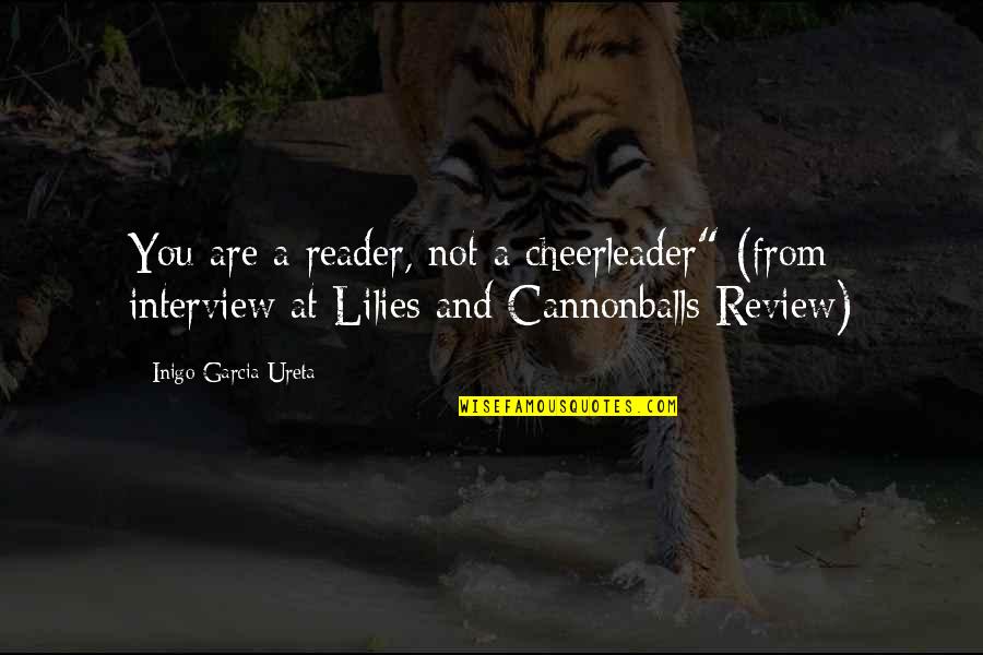 Cannonballs Quotes By Inigo Garcia Ureta: You are a reader, not a cheerleader" (from