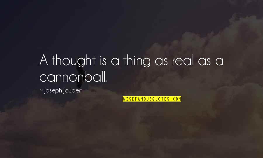 Cannonballs Quotes By Joseph Joubert: A thought is a thing as real as