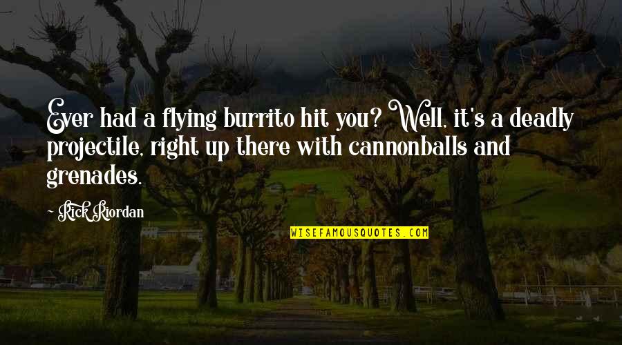 Cannonballs Quotes By Rick Riordan: Ever had a flying burrito hit you? Well,