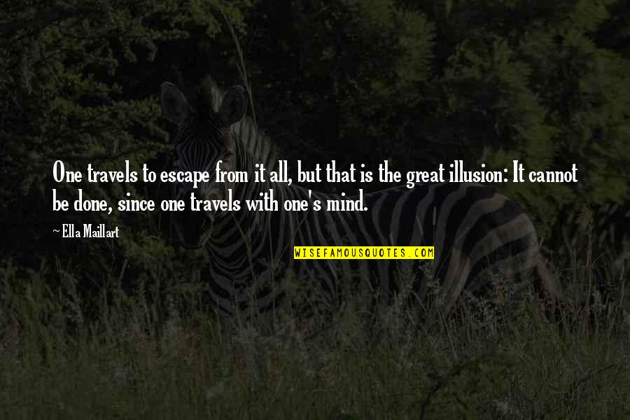 Cannone Cucina Quotes By Ella Maillart: One travels to escape from it all, but Cannone Cucina Quotes By Ella Maillart: One travels to escape from it all, but