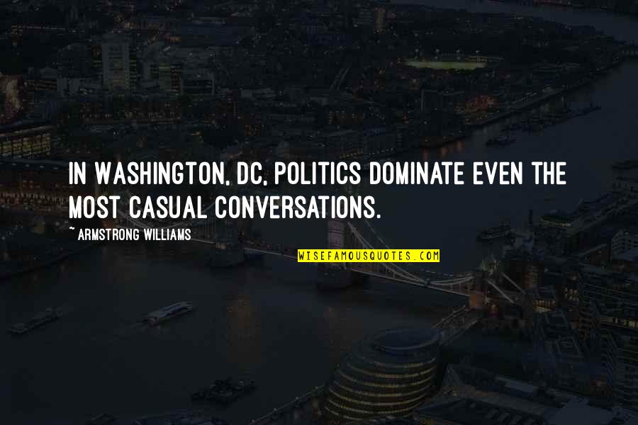 Cannoneers Angle Quotes By Armstrong Williams: In Washington, DC, politics dominate even the most Cannoneers Angle Quotes By Armstrong Williams: In Washington, DC, politics dominate even the most