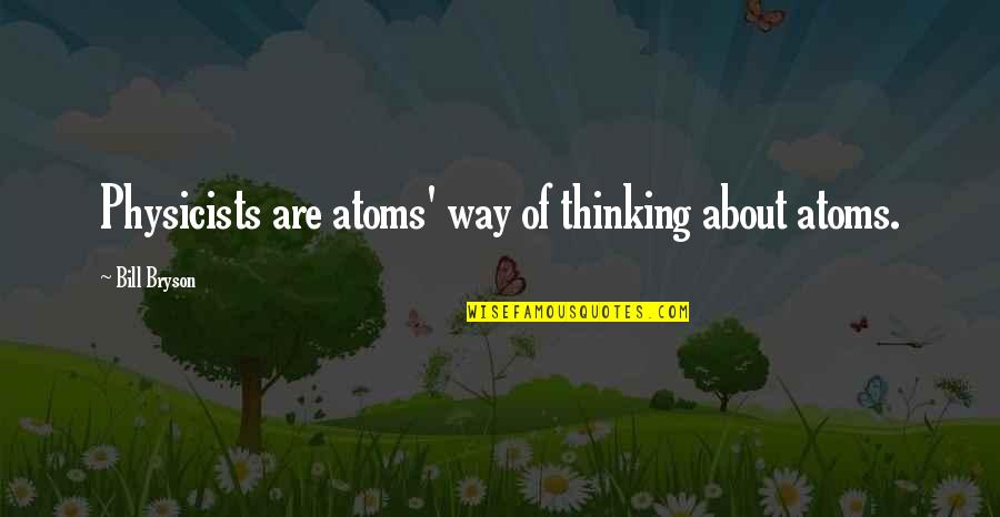 Cannoneers Angle Quotes By Bill Bryson: Physicists are atoms' way of thinking about atoms.