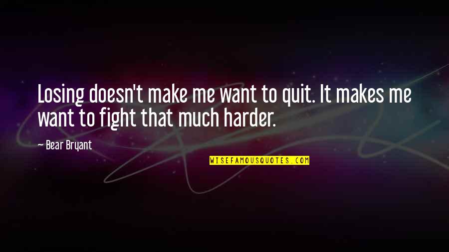 Cannonier Vs Whittaker Quotes By Bear Bryant: Losing doesn't make me want to quit. It