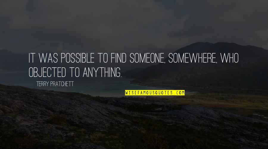 Cannonier Weight Quotes By Terry Pratchett: It was possible to find someone, somewhere, who