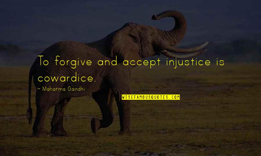 Cannonieri Serie Quotes By Mahatma Gandhi: To forgive and accept injustice is cowardice.