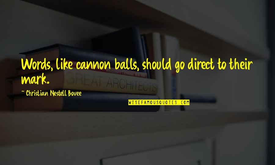 Cannons Quotes By Christian Nestell Bovee: Words, like cannon balls, should go direct to