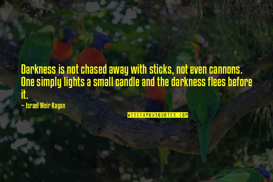 Cannons Quotes By Israel Meir Kagan: Darkness is not chased away with sticks, not