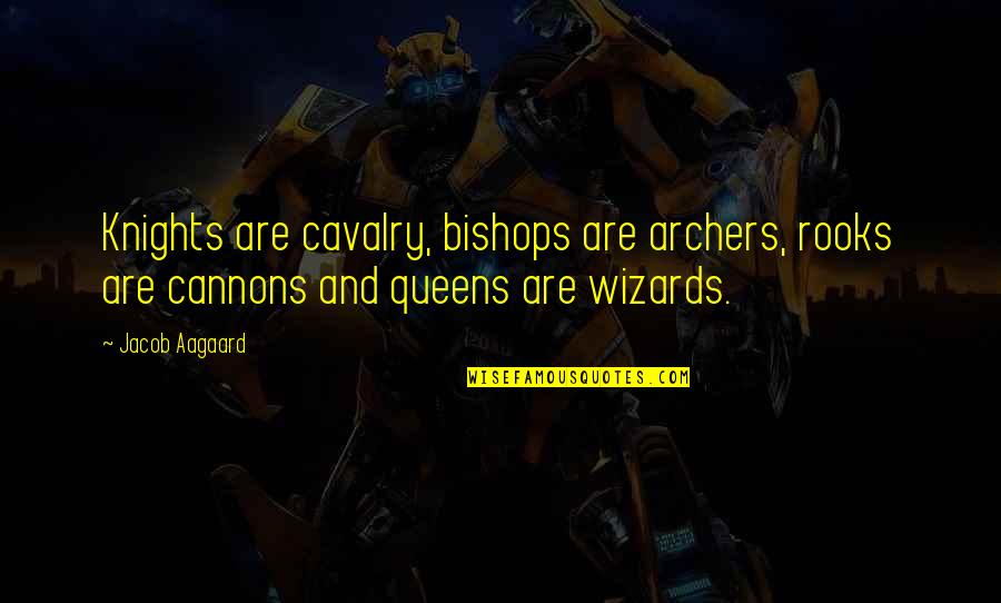 Cannons Quotes By Jacob Aagaard: Knights are cavalry, bishops are archers, rooks are