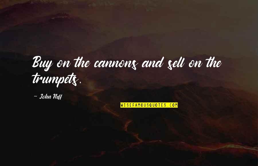 Cannons Quotes By John Neff: Buy on the cannons and sell on the