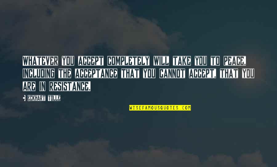 Cannot Accept Quotes By Eckhart Tolle: Whatever you accept completely will take you to