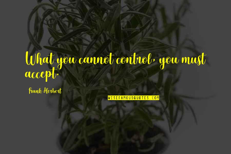 Cannot Accept Quotes By Frank Herbert: What you cannot control, you must accept.