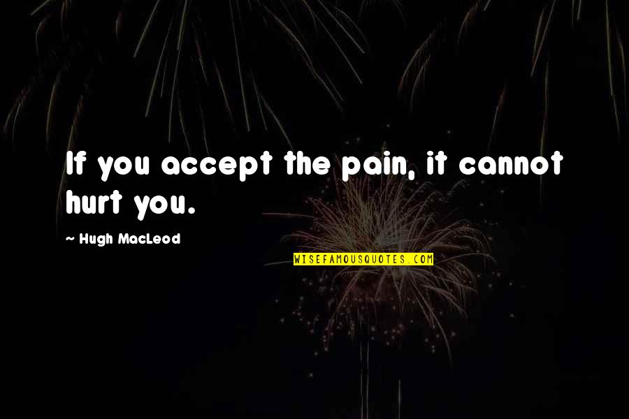 Cannot Accept Quotes By Hugh MacLeod: If you accept the pain, it cannot hurt