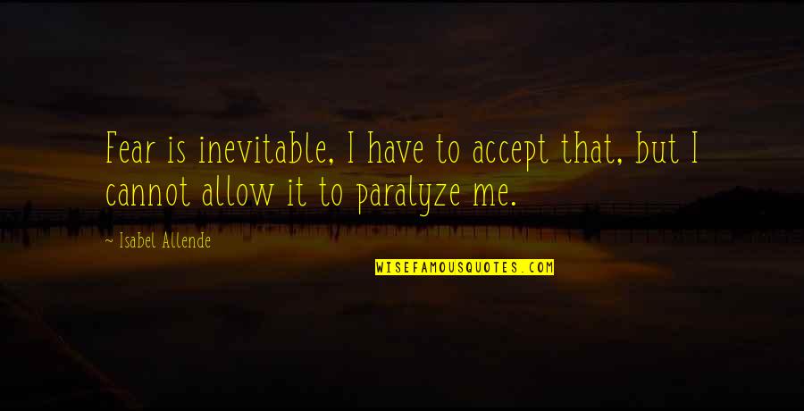 Cannot Accept Quotes By Isabel Allende: Fear is inevitable, I have to accept that,