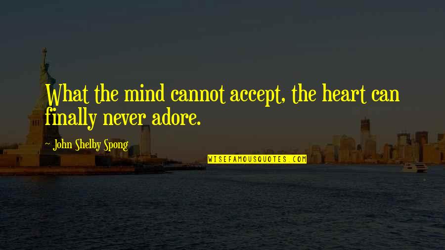 Cannot Accept Quotes By John Shelby Spong: What the mind cannot accept, the heart can