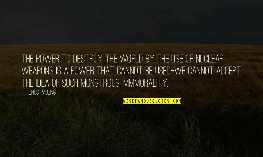 Cannot Accept Quotes By Linus Pauling: The power to destroy the world by the