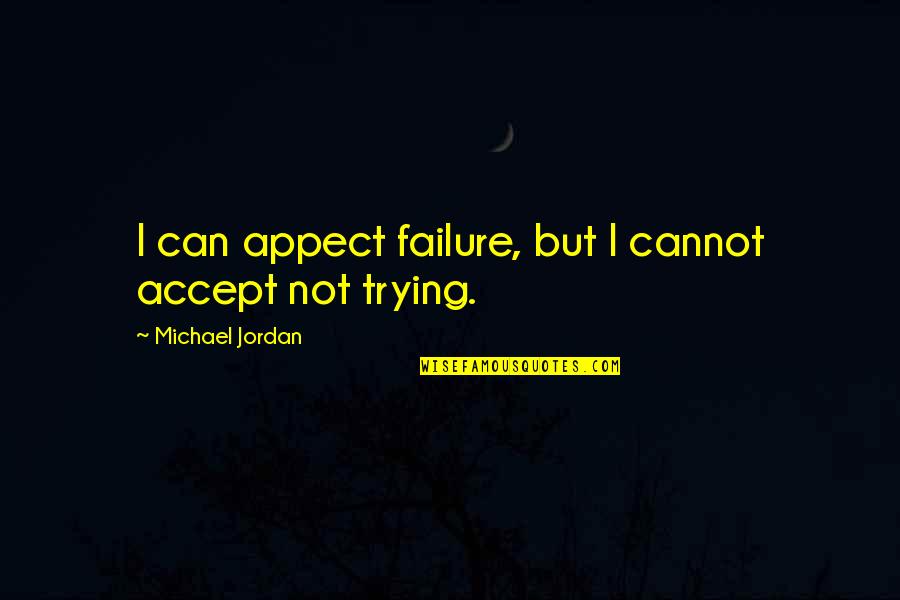 Cannot Accept Quotes By Michael Jordan: I can appect failure, but I cannot accept