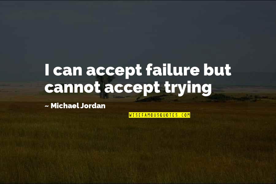 Cannot Accept Quotes By Michael Jordan: I can accept failure but cannot accept trying