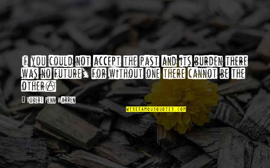 Cannot Accept Quotes By Robert Penn Warren: If you could not accept the past and