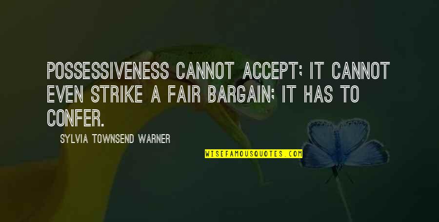 Cannot Accept Quotes By Sylvia Townsend Warner: Possessiveness cannot accept; it cannot even strike a