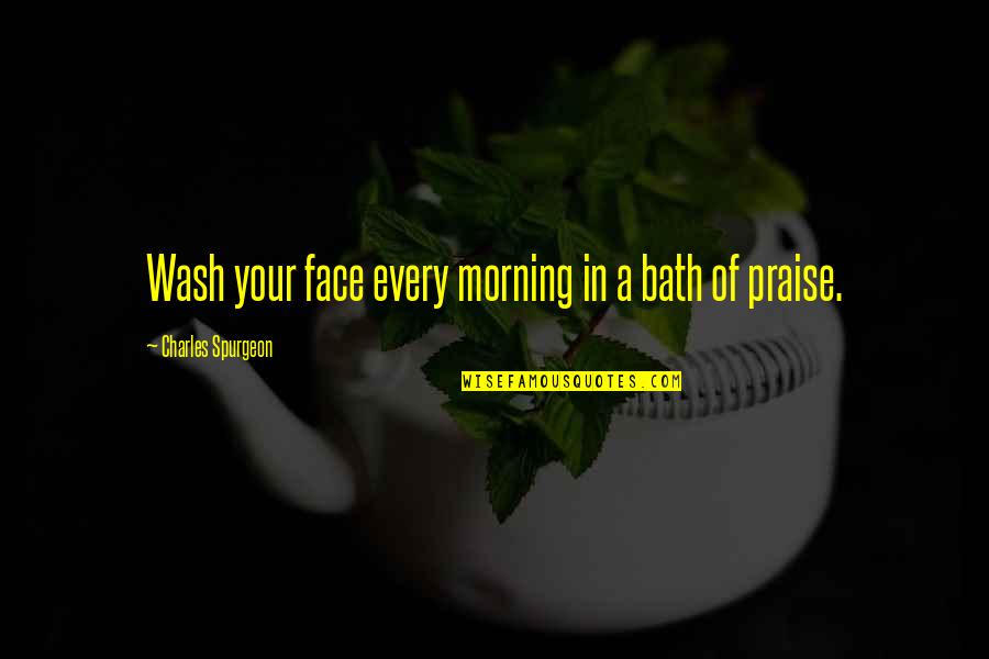 Cannot Accept The Truth Quotes By Charles Spurgeon: Wash your face every morning in a bath